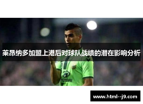 莱昂纳多加盟上港后对球队战绩的潜在影响分析