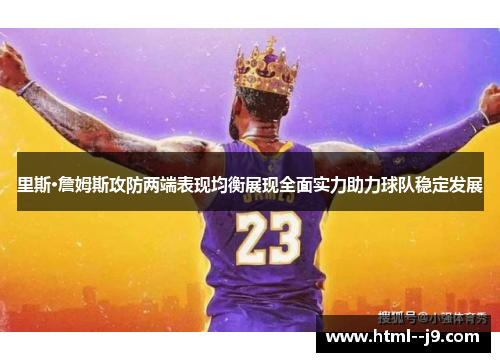 里斯·詹姆斯攻防两端表现均衡展现全面实力助力球队稳定发展 里斯·詹姆斯攻防两端表现均衡展现全面实力助力球队稳定发展