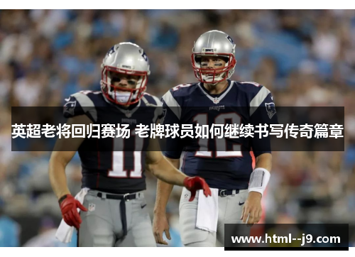 英超老将回归赛场 老牌球员如何继续书写传奇篇章