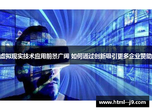 虚拟现实技术应用前景广阔 如何通过创新吸引更多企业赞助