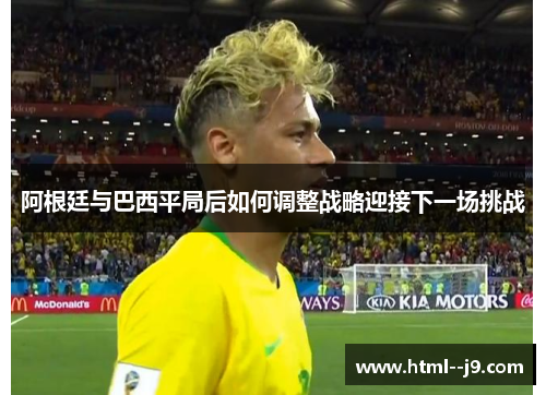 阿根廷与巴西平局后如何调整战略迎接下一场挑战