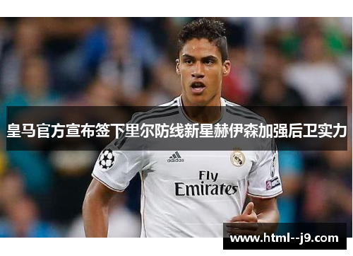 皇马官方宣布签下里尔防线新星赫伊森加强后卫实力