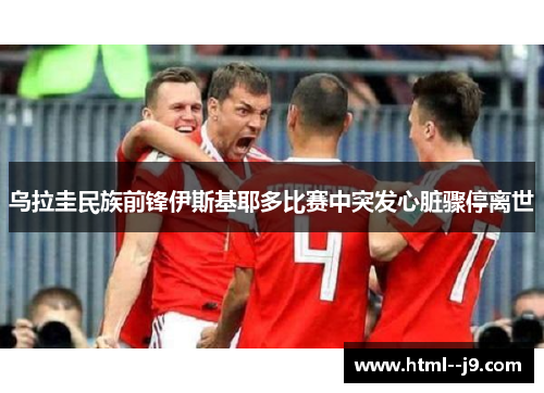 乌拉圭民族前锋伊斯基耶多比赛中突发心脏骤停离世