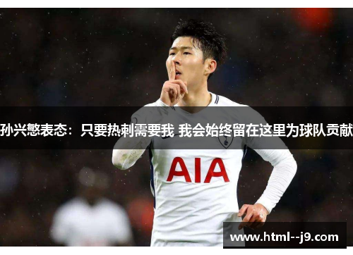 孙兴慜表态：只要热刺需要我 我会始终留在这里为球队贡献